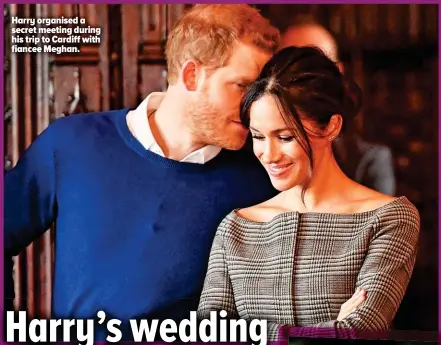  ??  ?? Harry organised a secret meeting during his trip to Cardiff with fiancee Meghan.