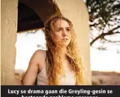  ?? ?? Lucy se drama gaan die Greyling-gesin se bestaande probleme vererger.