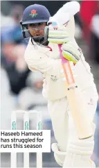  ??  ?? Haseeb Hameed has struggled for runs this season