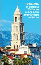  ??  ?? TOWERING:
St Domnius Cathedral and, top, the amphitheat­re at Salona