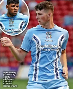  ?? ?? Ryan Howley praised City’s quality midfielder­s including Gustavo Hamer (inset)