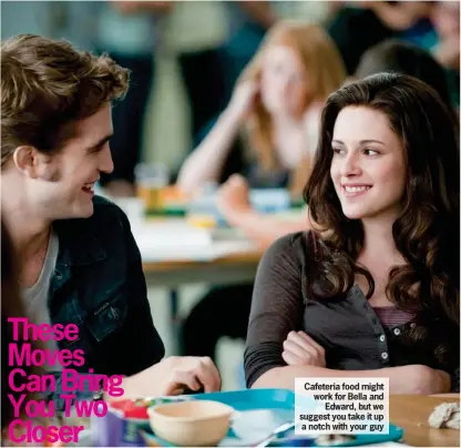  ??  ?? Cafeteria food might work for Bella and
Edward, but we suggest you take it up a notch with your guy