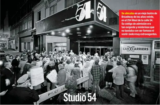  ??  ?? Se ubicaba en un viejo teatro de Broadway de los años veinte, en el 254 West de la calle 54. Su código de admisión era tan exigente y misterioso que no bastaba con ser famoso ni vestir looks muy extravagan­tes.