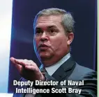  ?? ?? Deputy Director of Naval Intelligen­ce Scott Bray
