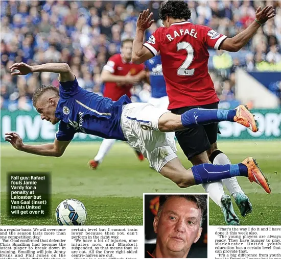  ??  ?? Fall guy: Rafael fouls Jamie Vardy for a penalty at Leicester but Van Gaal (inset) insists United will get over it