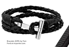  ??  ?? Bracelet, $390, by Tom Ford at mrporter.com.