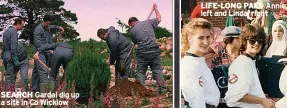  ?? ?? SEARCH Gardai dig up a site in Co Wicklow
LIFE-LONG PALS Annie, left and Linda, right