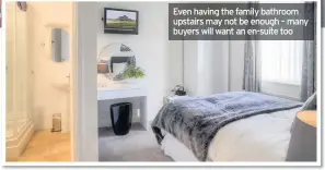  ??  ?? Even having the family bathroom upstairs may not be enough – many buyers will want an en-suite too