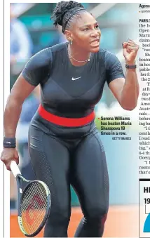  ?? GETTY IMAGES ?? ■ Serena Williams has beaten Maria Sharapova 18 times in a row.
