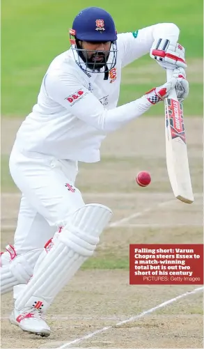  ?? PICTURES: Getty Images ?? Falling short: Varun Chopra steers Essex to a match-winning total but is out two short of his century