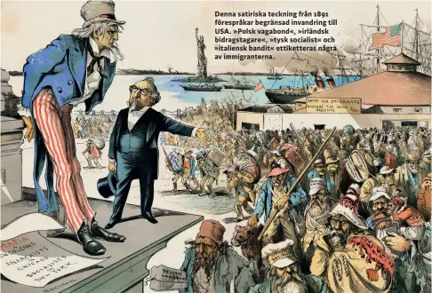  ??  ?? Denna satiriska teckning från 1891 förespråka­r begränsad invandring till USA. »Polsk vagabond«, »irländsk bidragstag­are«, »tysk socialist« och »italiensk bandit« ettiketter­as några av immigrante­rna.