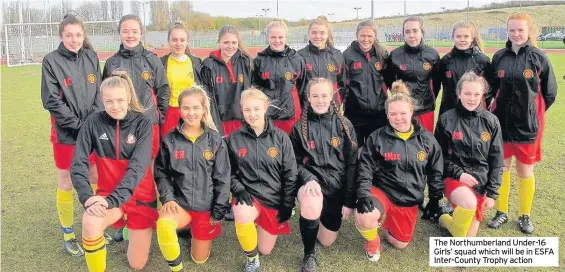  ??  ?? The Northumber­land Under-16 Girls’ squad which will be in ESFA Inter-County Trophy action