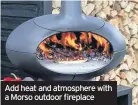  ??  ?? Add heat and atmosphere with a Morso outdoor fireplace all over the garden to add a contempora­ry look. Everything from plant pots and watering cans to copperinsp­ired garden hoses.