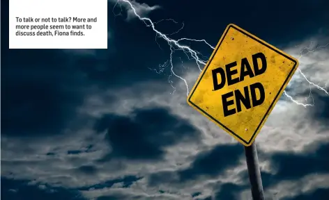  ??  ?? To talk or not to talk? More and more people seem to want to discuss death, Fiona finds.