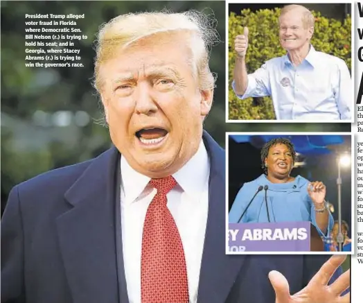  ?? GETTY ?? President Trump alleged voter fraud in Florida where Democratic Sen. Bill Nelson (r.) is trying to hold his seat; and in Georgia, where Stacey Abrams (r.) is trying to win the governor’s race.
