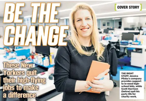  ??  ?? THE RIGHT STUFF: Jessica Pliska’s company provides support to in-need highschool kids, while Scott Harrison (below) quit his party life for charity work. COVER STORY