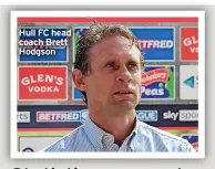  ?? ?? Hull FC head coach Brett Hodgson