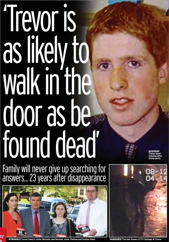 ?? ?? STRUGGLE Trevor Deely’s sister Michelle, dad Michael, sister Pamela and brother Mark
MYSTERY Trevor went missing after Xmas party
VANISHED The last known CCTV footage of Trevor