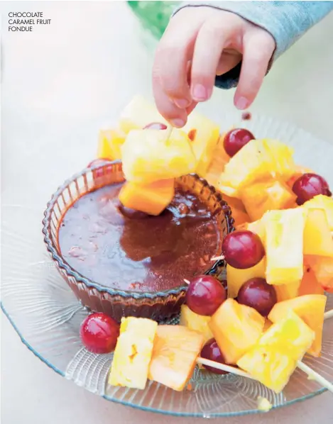  ??  ?? CHOCOLATE CARAMEL FRUIT FONDUE