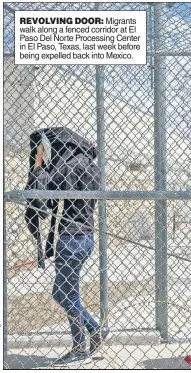  ??  ?? REVOLVING DOOR: Migrants walk along a fenced corridor at El Paso Del Norte Processing Center in El Paso, Texas, last week before being expelled back into Mexico.