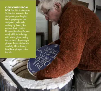  ??  ?? CLOCKWISE FROM
TOP The 2014 plaque to Sir Fabian Ware in the design stage – English Heritage plaques are designed and made entirely by hand; Sue Ashworth of London Plaques ( london-plaques.
com) infills tube-lining with white glaze during the process of making a plaque; Frank Ashworth carefully lifts a freshly fired blue plaque out of the kiln.