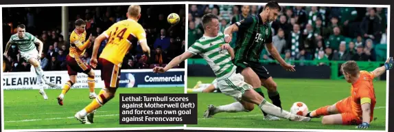  ?? ?? Lethal: Turnbull scores against Motherwell (left) and forces an own goal against Ferencvaro­s