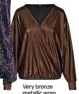  ?? ?? Very bronze metallic wrap top, £22