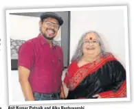  ??  ?? Asit Kumar Patnaik and Alka Raghuvansh­i