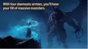  ??  ?? With four daemonic armies, you’ll have your fill of massive monsters.