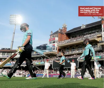  ?? PICTURE: Getty Images ?? Oval and out? Surrey are happy with the current T20 set-up