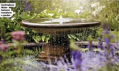  ??  ?? GARDENING Centrepiec­e: Water features transform a garden 02 Caption White