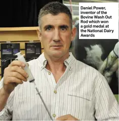  ??  ?? Daniel Power, inventor of the Bovine Wash Out Rod which won a gold medal at the National Dairy Awards