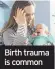  ??  ?? Birth trauma is common