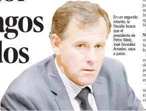  ??  ?? En un segundo intento, la fiscalía busca que el presidente de Petro West, José González Amador, vaya a juicio.