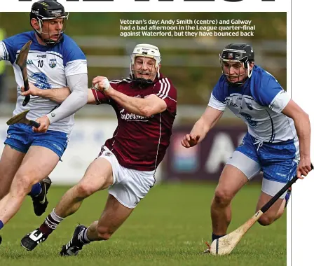  ??  ?? Veteran’s day: Andy Smith (centre) and Galway had a bad afternoon in the League quarter-final against Waterford, but they have bounced back