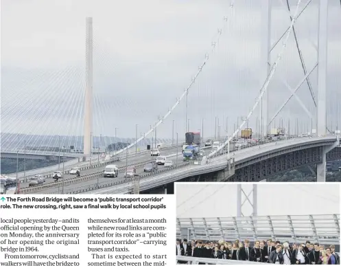  ??  ?? 0 The Forth Road Bridge will become a ‘public transport corridor’ role. The new crossing, right, saw a final walk by local school pupils