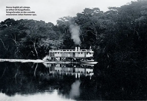  ??  ?? Denna ångbåt på Lulanga, en biflod till Kongoflode­n, fotografer­ades av den svenske missionäre­n Johan Hammar 1911.
ETNOGRAFIS­KA MUSEET