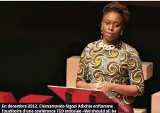  ?? (DR) ?? En décembre 2012, Chimamanda Ngozi Adichie enflamme l’auditoire d’une conférence TED intitulée «We should all be feminists» (traduite puis publiée en français sous le titre «Nous sommes tous des féministes»).