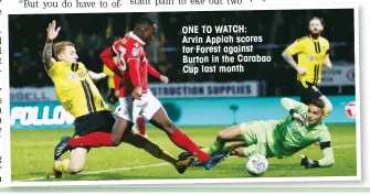  ??  ?? ONE TO WATCH: Arvin Appiah scores for Forest against Burton in the Carabao Cup last month