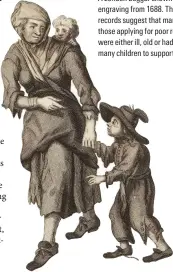  ??  ?? A sorry sight A London beggar shown in an engraving from 1688. The records suggest that many of those applying for poor relief were either ill, old or had too many children to support