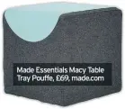  ??  ?? Made Essentials Macy Table Tray Pouffe, £69, made.com