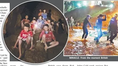  ??  ?? MIRACLE: From the moment British divers found the boys and their coach perched on a ledge deep undergroun­d, their difficult rescue has been followed with fear, hope and joy.