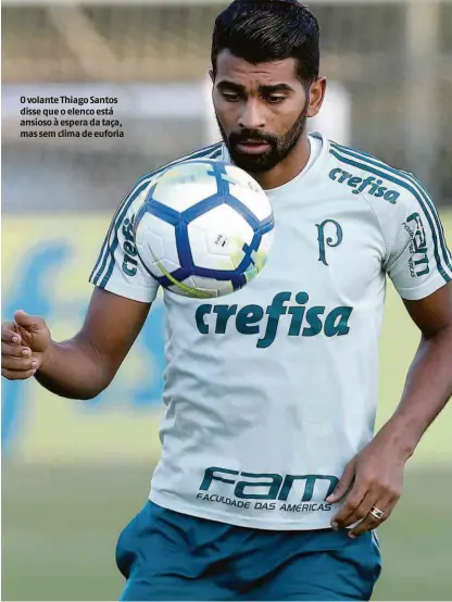  ?? Cesar Greco - 4.set.18/ag. Palmeiras/divulgação ?? O volante Thiago Santos disse que o elenco está ansioso à espera da taça, mas sem clima de euforia