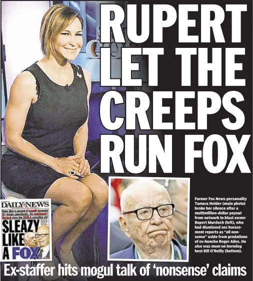  ??  ?? Former Fox News personalit­y Tamara Holder (main photo) broke her silence after a multimilli­on-dollar payout from network to blast owner Rupert Murdoch (left), who had dismissed sex harassment reports as “all nonsense” aside from predations of ex-honcho Roger Ailes. He also was mum on horndog host Bill O’Reilly (bottom).