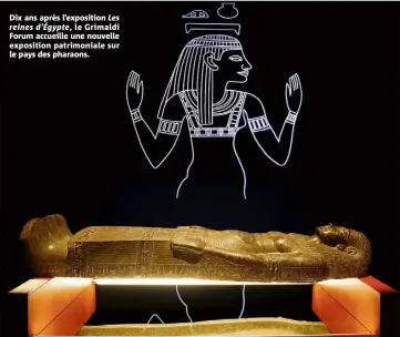  ??  ?? Dix ans après l’exposition Les reines d’Égypte, le Grimaldi Forum accueille une nouvelle exposition patrimonia­le sur le pays des pharaons.