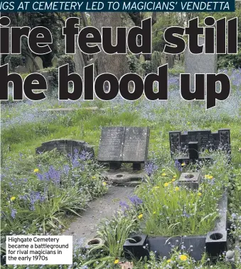  ??  ?? Highgate Cemetery became a battlegrou­nd for rival magicians in the early 1970s