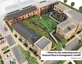 ?? Cardiff Council ?? > Plans for the redevelopm­ent of Channel View in Grangetown, Cardiff