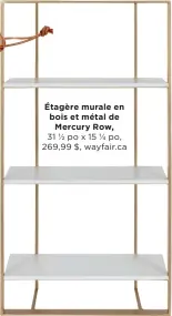  ??  ?? Étagère murale en bois et métal de Mercury Row,
31 ½ po x 15 ¼ po, 269,99 $, wayfair.ca