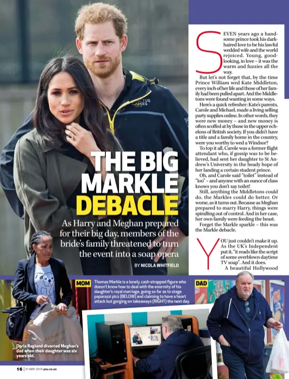  ??  ?? MOM Doria Ragland divorced Meghan’s dad when their daughter was six years old. Thomas Markle is a lonely, cash-strapped figure who doesn’t know how to deal with the enormity of his daughter’s royal marriage, going so far as to stage paparazzi pics...