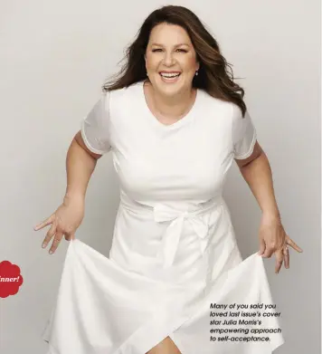  ??  ?? Many of you said you loved last issue’s cover star Julia Morris’s empowering approach to self-acceptance.